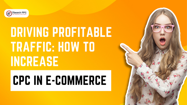 Driving Profitable Traffic: How to Increase CPC in E-commerce