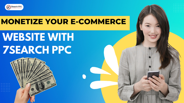 Monetize your E-commerce Website with 7Search PPC