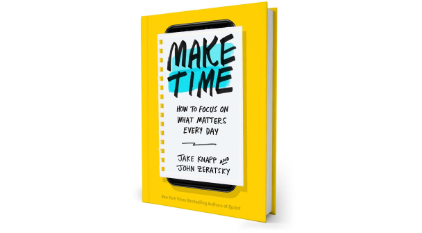 Make Time: How to Focus on What Matters Every Day by Jake Knapp and John Zeratsky