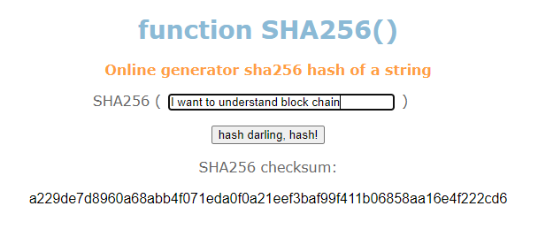 The picture represents a hash value generated by an online SHA256 hashing function. When the input “ i want to understand blockchain” is changed by only removing the quotation marks it yields a completely different 256 bit value consisting of 64 characters which is a229de7d8960a68abb4f071eda0f0a21eef3baf99f411b06858aa16e4f222cd6