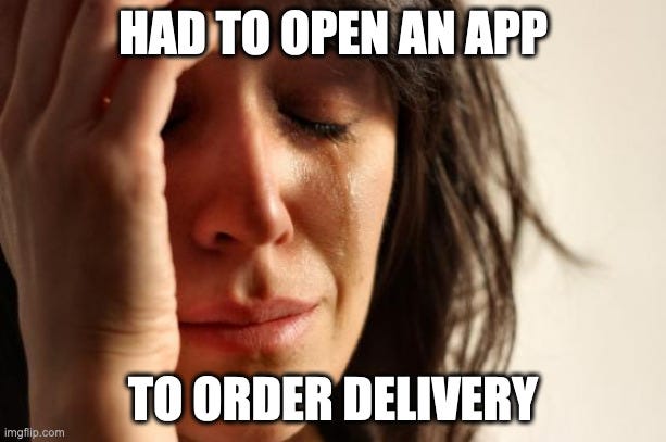 Woman with first world problems meme: Had to open an app to order delivery