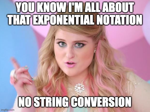 A meme of Meghan Trainer from the Music Video “All About that Bass” except it says “You know I’m all about that exponential notation, no string conversion”