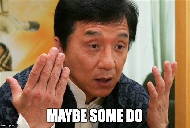 Jackie Chan in a meme raising his hands and saying “maybe some do”