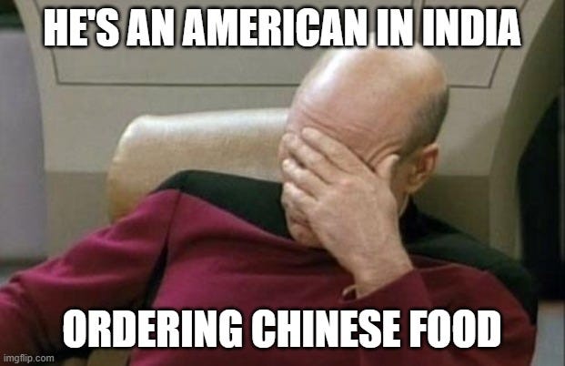 Captain Picard facepalming my decision to eat Chinese food at a restaurant in India.