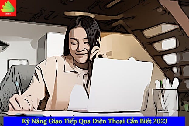 Kỹ Năng Giao Tiếp Qua Điện Thoại Cần Biết 2023