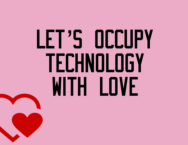 A pink slide that says “let’s occupy technology with love” in black lettering, with a red heart