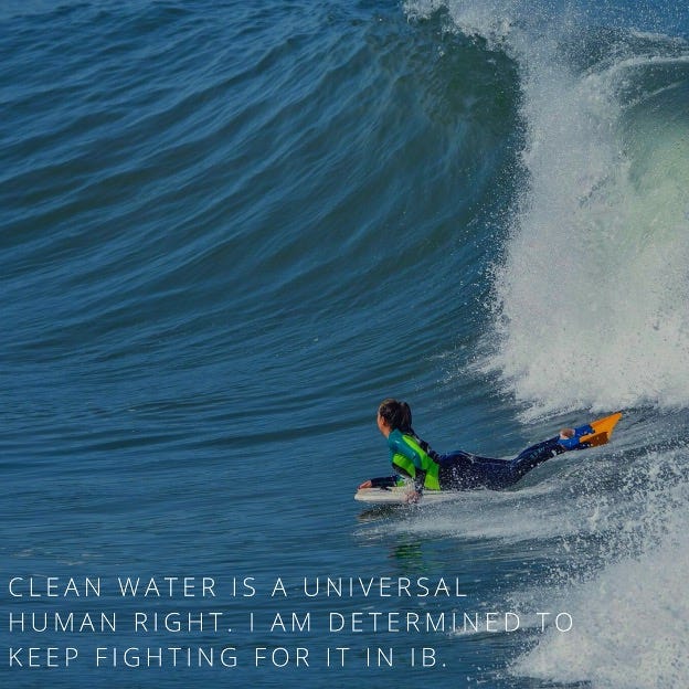 woman bodyboarding on a big wave: Text: Clean water is a universal human right. i am determined to keep fighting for it in IB