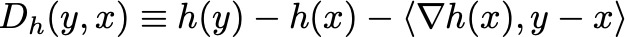 D_h(y,x)\equiv h(y) — h(x) — \langle\nabla h(x), y-x\rangle