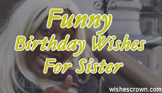 Top 60 Funny Birthday Wishes For Sister Quotes Sms & Images