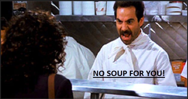 “No soup for you”, a famous scene from TV show Seinfeld