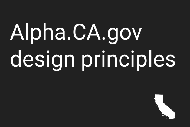 Very simple black and white graphic that says “Alpha.CA.gov design principles”