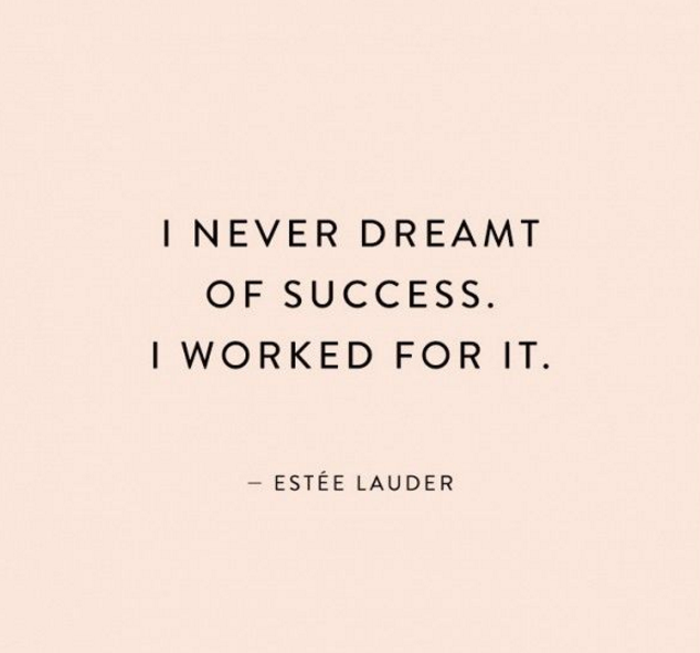 Quote by Estee Lauder: “I never dreamt of success. I worked for it.”