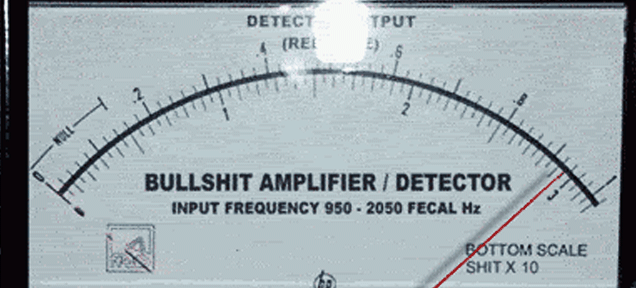 A ammeter like apparatus but it measures bullshit. The scale reads bullshit amplifier detector. The needle is maxed out.