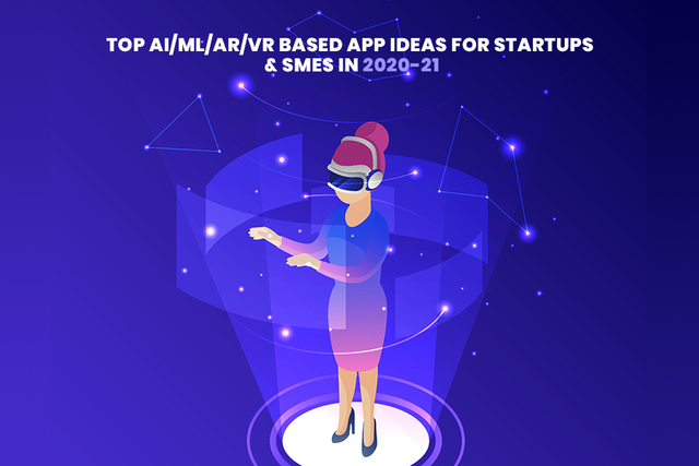15 Top AI/ML/AR/VR Based App Ideas for Startups and SMEs in 2020–21