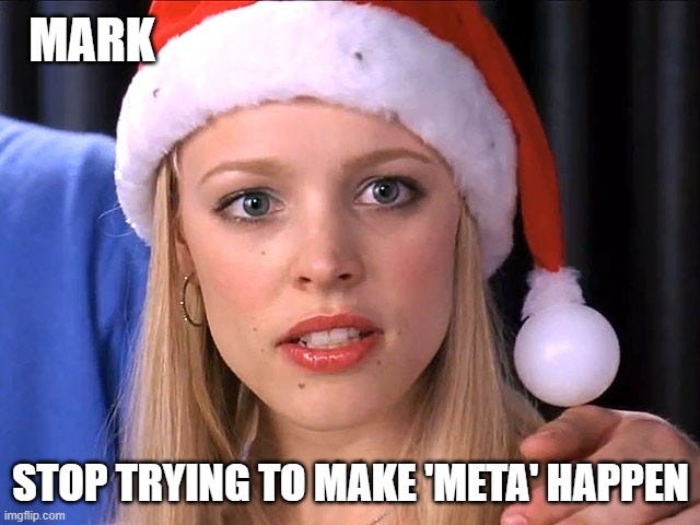 A meme about Regina George from Mean Girls saying “Mark, Stop trying to make Meta happen”