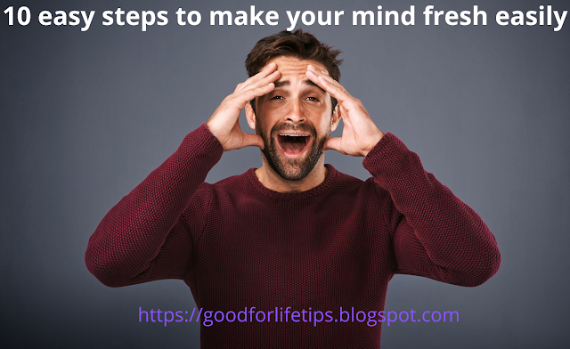 10 easy steps to make your mind fresh easily