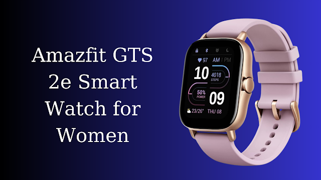 Amazfit GTS 2e Smart Watch for Women best smartwatch
