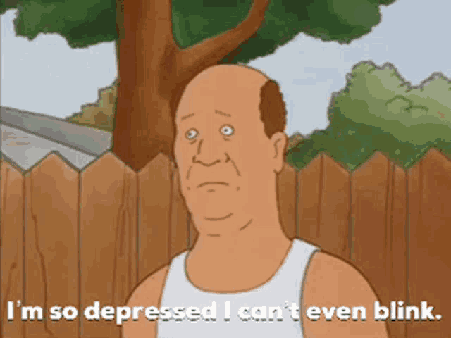 Animated gif of Bill Dauterive from King of the Hill standing in front of a fence with a blank expression and saying “I’m so depressed I can’t even blink.”