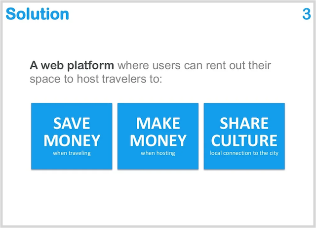 Solution: A web platform where users can rent out their space to host travelers to: — Save money when traveling; — Make money when hosting; — Share culture, local connection to the city