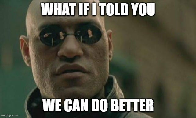 What if I told you we can do better Morpheus meme