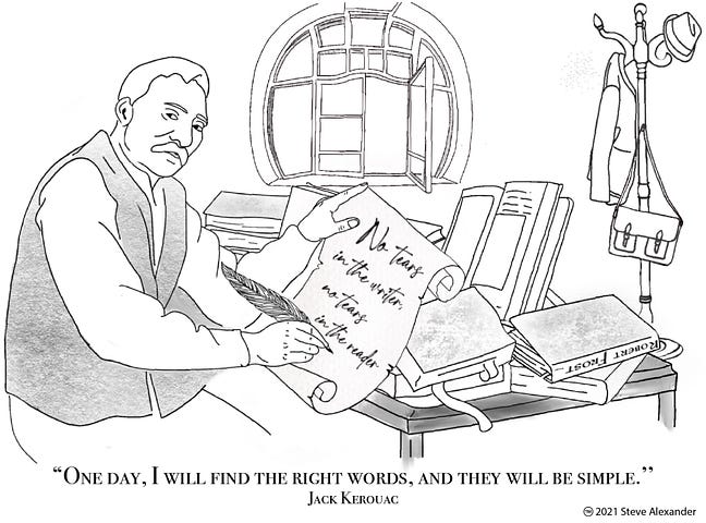 This is a pencil sketch of a writer seated at his cluttered, book-strewn desk holding a scroll in his left hand and a quill pen in his right. On the scroll is the quote “No tears in the writer, no tears in the reader,” from Robert Frost. In the background is a circular window with one pane open. In the right middle ground stands a hat rack with his hat, coat and satchel hanging from it. At the bottom is the quote “One day, I will find the right words, and they will be simple,” from Jack Kerouac.