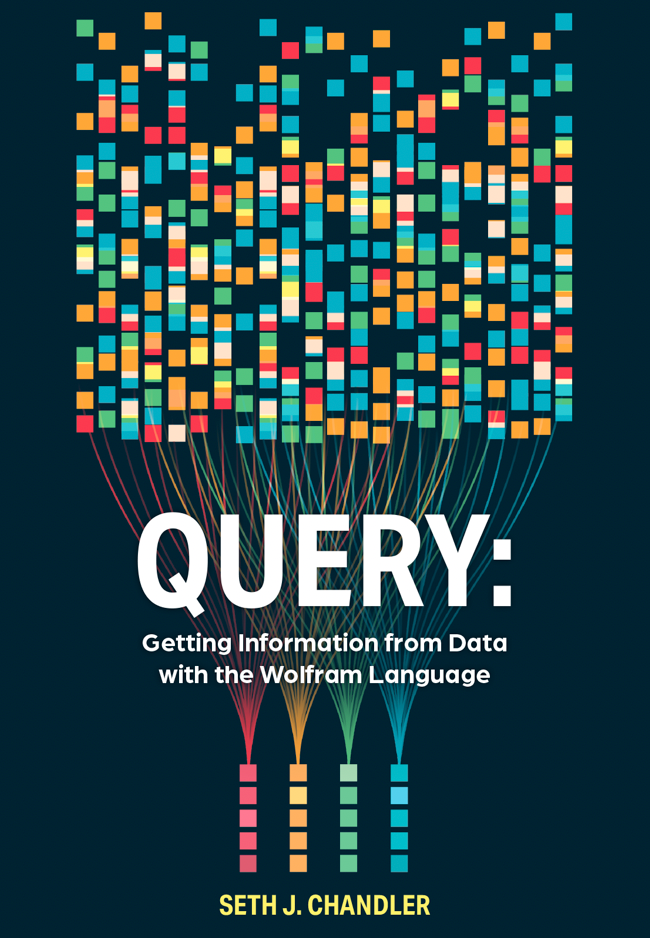 “Query: Getting Information from Data with the Wolfram Language” by Seth Chandler