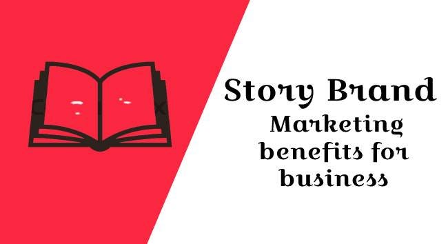 five reasons that show how story brand marketing benefits for business