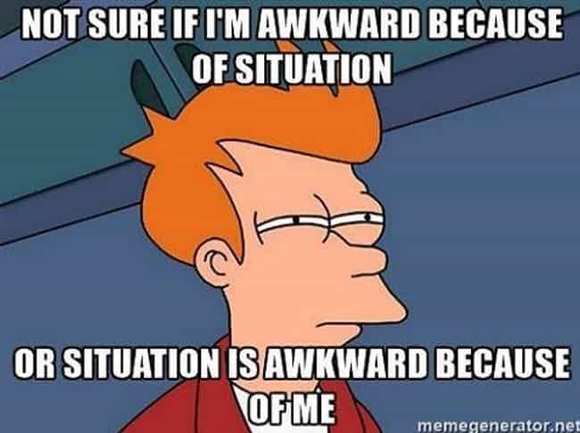 Meme of Fry, a character from Futurama, squinting. Top text says “Not sure if I’m awkward because of situation” Bottom text says “or situation is awkward because of me”
