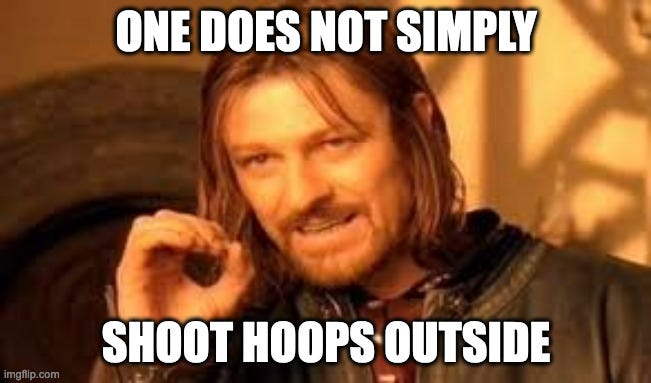 Boromir from LOTR Meme: One does not simply shoot hoops outside