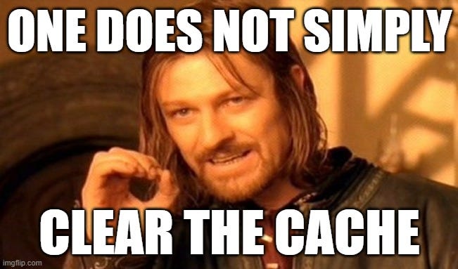 Meme: “One does not simply clear the cache”