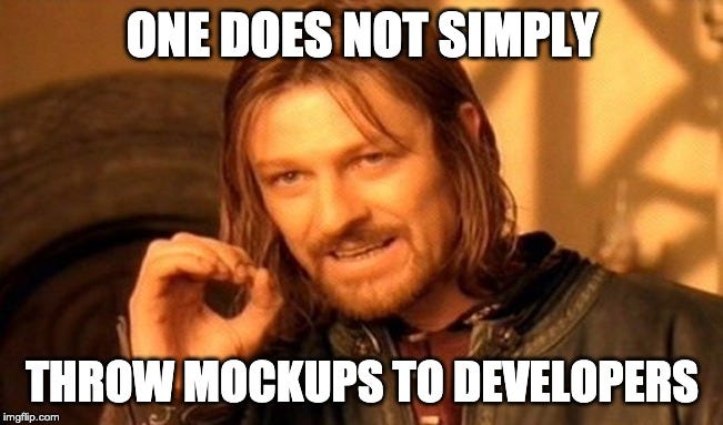 One does not simply throw mockups to developers