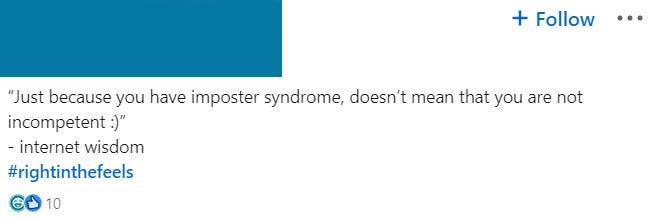 Linkedin User screenshot saying: “just because you have imposter syndrome, doesn’t mean that you are not incompetent :) — internet wisdom”
