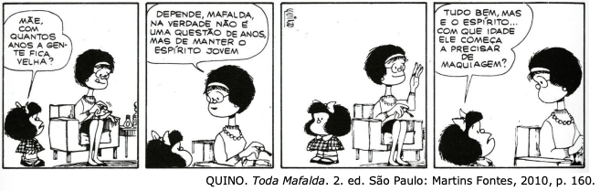 Tirinha de Mafalda. Mafalda vai em direção da mãe que está em uma poltrona pintando suas unhas. Tira 1: Mafalda: Mãe, com quantos anos a gente fica velha? Tira 2: Mãe de Mafalda: Depende, Mafalda, na verdade não é uma questão de anos, mas de manter o espírito jovem. Tira 3: Mafalda pensa. Tira 4: Mafalda: Tudo bem, mas e o espirito… Com que idade ele começa a precisar de maquiagem?