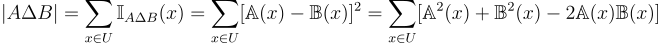 |A \Delta B| = \sum_{x \in U}\mathbb{I}_{A\Delta B}(x)=\sum_{x \in U}[\mathbb{A}(x)-\mathbb{B}(x)]²=\sum_{x \in U}[\mathbb{A}²(x)+\mathbb{B}²(x)-2\mathbb{A}(x)\mathbb{B}(x)]