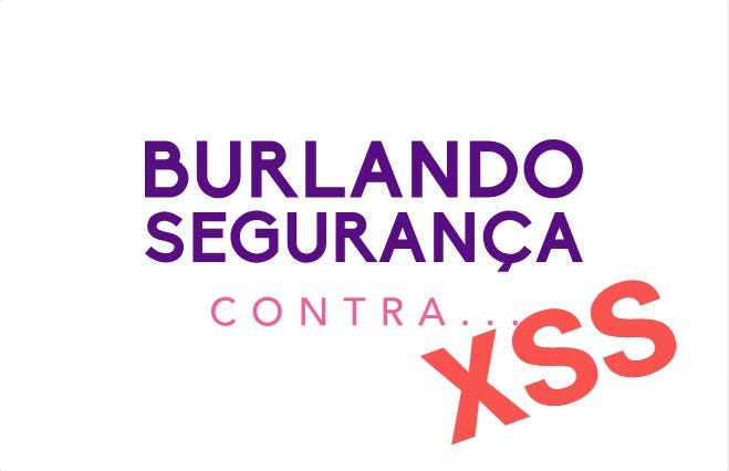 Burlando segurança contra XSS (Cross Site Scripting) — Parte 2