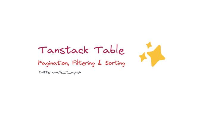 An Image with the words, “Tanstack Table: Pagination, Filtering & Sorting” by @is_it_ayush on Twitter.