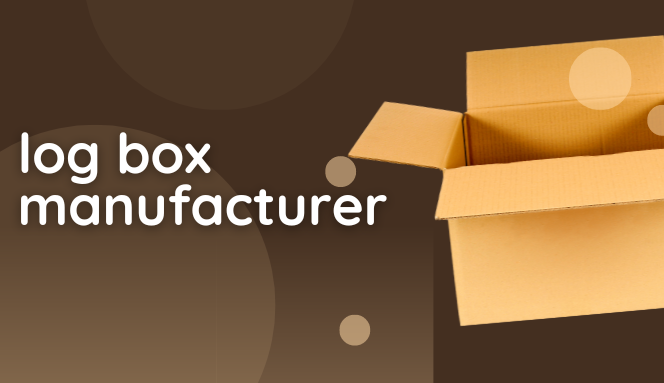 Log Box Manufacturer