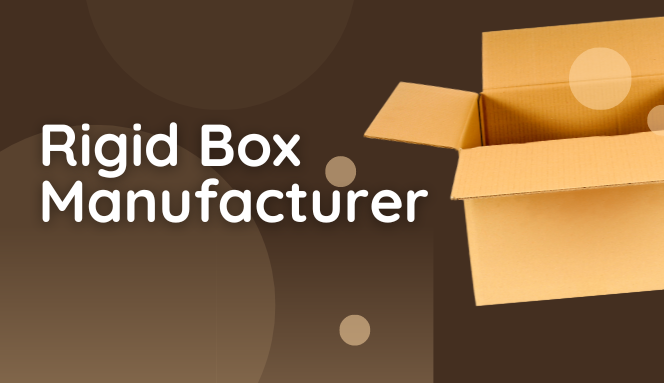 Rigid Box Manufacturer — Box Manufacturer