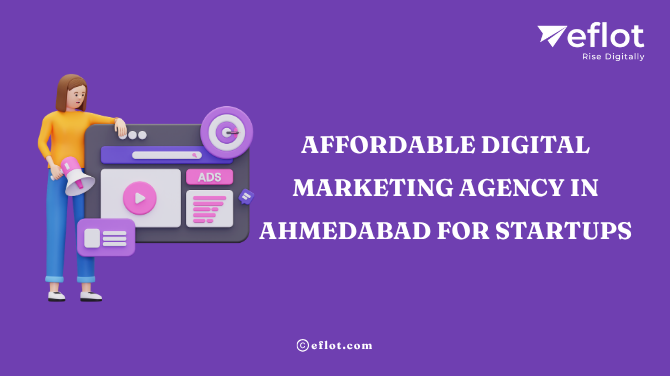 Affordable Digital Marketing Agency in Ahmedabad for Startups-Eflot