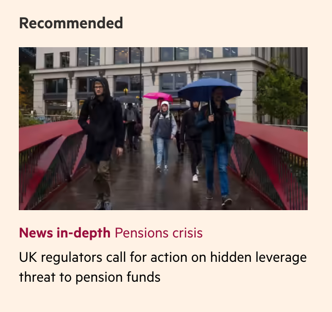 a screenshot of a “recommended article” component on FT.com, linking to a “News in-depth: Pensions crisis” article titled “UK regulators call for ation on hidden leverage threat to pension funds”