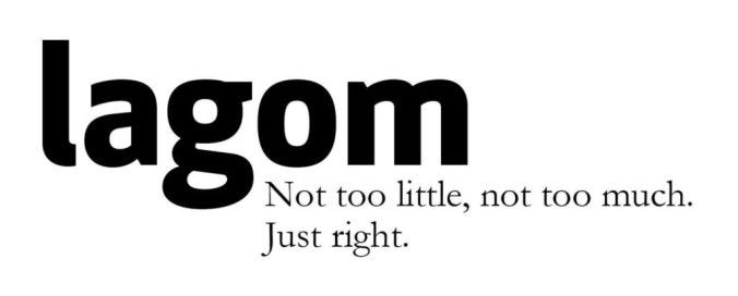 Lagom: Not too little, not too much. Just right.