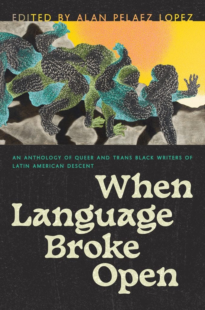A photo of “When Language Broke Open” front cover. In blue text it reads “An anthology of queer and trans Black writers of Latin American Descent.” Edited by Alan Pelaez Lopez