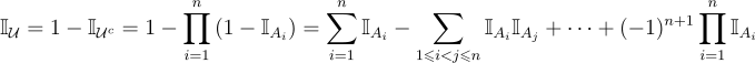 \mathbb{I}_{\mathcal U} = 1 — \mathbb{I}_{\mathcal U^c} = 1-\prod_{i=1}^n\left(1-\mathbb{I}_{A_i}\right) = \sum_{i=1}^n\mathbb{I}_{A_i}-\sum_{1\leqslant i<j\leqslant n}\mathbb{I}_{A_i}\mathbb{I}_{A_j}+\cdots+(-1)^{n+1}\prod_{i=1}^n\mathbb{I}_{A_i}