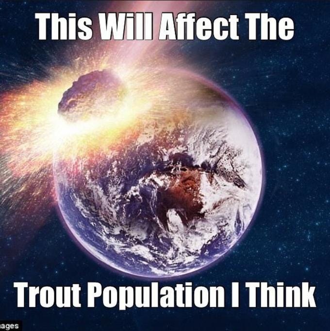 An image of the Earth being impacted by an asteroid, with the text “This will affect the trout population I think”