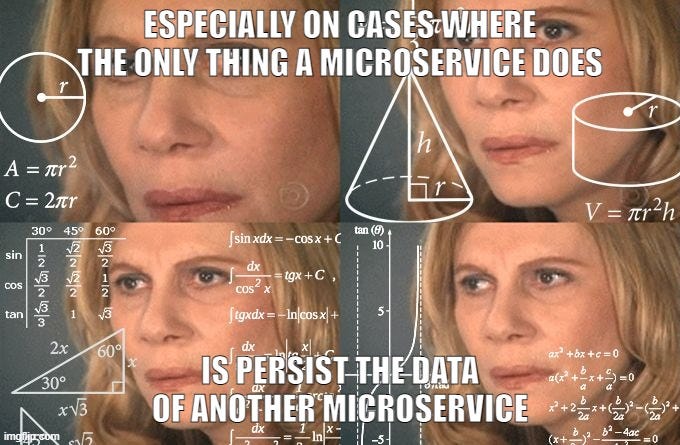Meme of a confused blonde with many calculation drawings on the background and the text “especially on cases where the only thing a microservice does is persist the data of another microservice”
