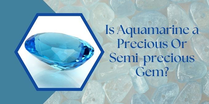 Is Aquamarine a Precious Or Semi-precious Gem?