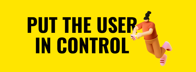 Put the user in control