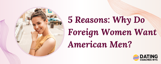 Why Do Foreign Women Want American Men