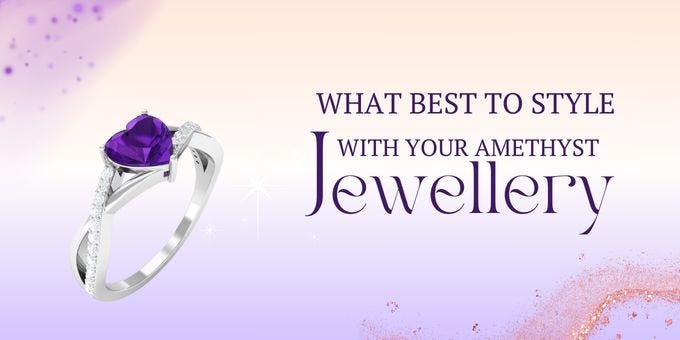 What Best To Style With Your Amethyst Jewelry?