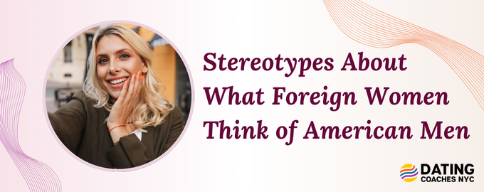 What Foreign Women Think of American Men
